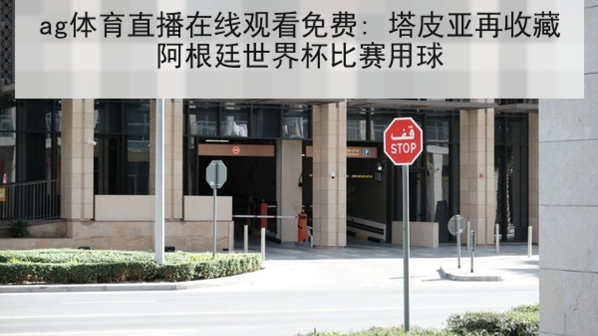 ag体育直播在线观看免费: 塔皮亚再收藏阿根廷世界杯比赛用球