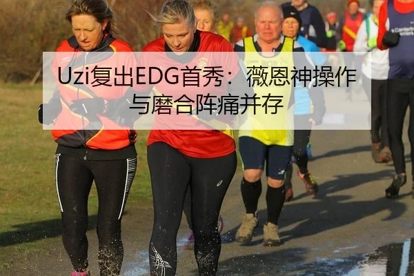 Uzi复出EDG首秀：薇恩神操作与磨合阵痛并存